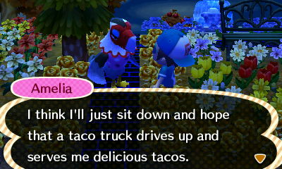 Amelia: I think I'll just sit down and hope that a taco truck drives up and serves me delicious tacos.