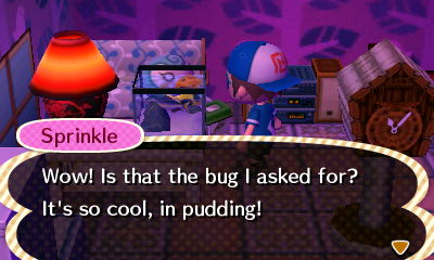 Sprinkle: Wow! Is that the bug I asked for? It's so cool, in pudding!