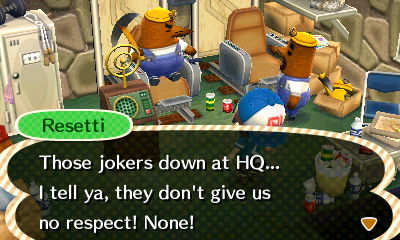Resetti: Those jokers down at HQ... I tell ya, they don't give us no respect! None!