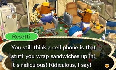 Resetti: You still think a cell phone is that stuff you wrap sandwiches up in! It's ridiculous! Ridiculous, I say!