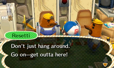 Resetti: Don't just hang around. Go on--get outta here!