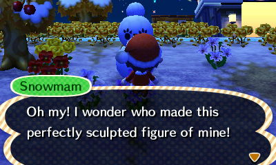 Snowmam: Oh my! I wonder who made this perfectly sculpted figure of mine!