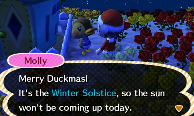 Molly: Merry Duckmas! It's the Winter Solstice, so the sun won't be coming up today.