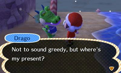 Drago: Not to sound greedy, but where's my present?