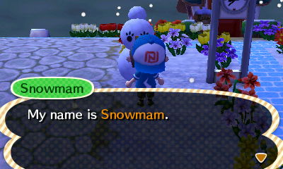 Snowmam: My name is Snowmam.
