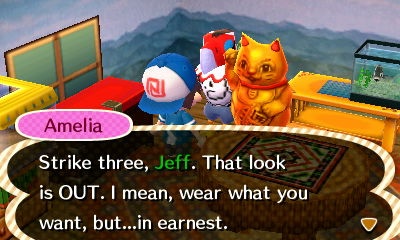 Amelia: Strike three, Jeff. That look is OUT. I mean, wear what you want, but...in earnest.