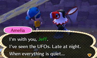 Amelia: I'm with you, Jeff. I've seen the UFOs. Late at night. When everything is quiet...