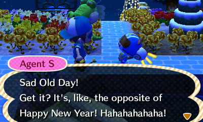 Agent S: Sad Old Day! Get it? It's like, the opposite of Happy New Year! Hahahahahaha!