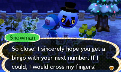 Snowman: So close! I sincerely hope you get a bingo with your next number.