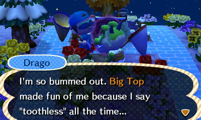 Drago: I'm so bummed out. Big Top made fun of me because I say "toothless" all the time...