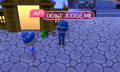 Jeff: DON'T JUDGE ME.