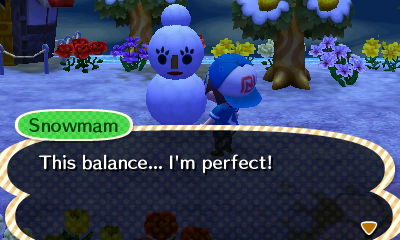 Snowmam: This balance... I'm perfect!