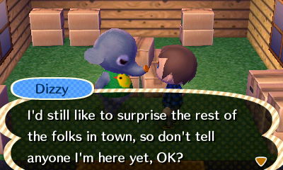 Dizzy: I'd still like to surprise the rest of the folks in town, so don't tell anyone I'm here yet, OK?