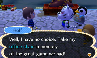 Rolf: Well, I have no choice. Take my office chair in memory of the great game we had!
