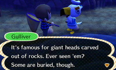 Gulliver: It's famous for giant heads carved out of rocks. Ever seen 'em? Some are buried, though.