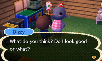 Dizzy: What do you think? Do I look good or what?
