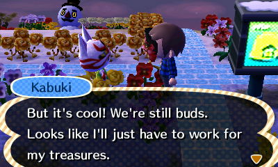 Kabuki: But it's cool! We're still buds. Looks like I'll just have to work for my treasures.