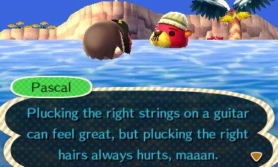 Pascal: Plucking the right strings on a guitar can feel great, but plucking the right hairs always hurts, maaan.