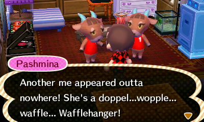 Pashmina: Another me appeared outta nowhere! She's a doppel... wopple... waffle... Wafflehanger!