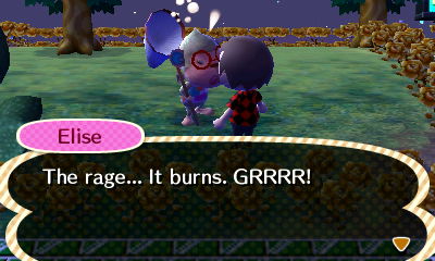 Elise: The rage... It burns. GRRRR!