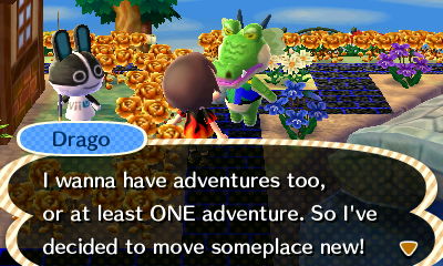 Drago: I wanna have adventures too, or at least ONE adventure. So I've decided to move someplace new!