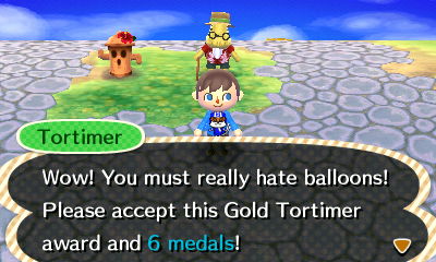 Tortimer: Wow! You must really hate balloons! Please accept this Gold Tortimer award and 6 medals!