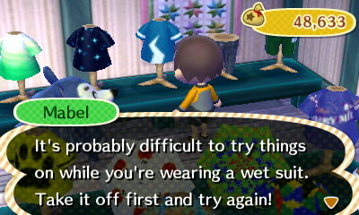 Mabel: It's probably difficult to try things on while you're wearing a wet suit. Take it off first and try again!