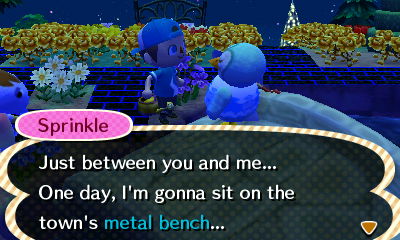 Sprinkle: Just between you and me... One day, I'm gonna sit on the town's metal bench...