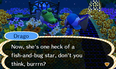 Drago: Now, she's one heck of a fish-and-bug star, don't you think, burrrn?