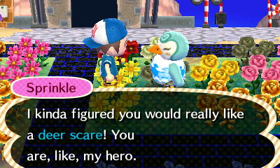 Sprinkle: I kinda figured you would really like a deer scare! You are, like, my hero.