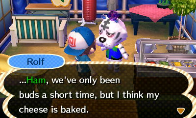 Rolf: ...Ham, we've only been buds a short time, but I think my cheese is baked.
