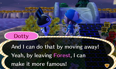 Dotty: And I can do that by moving away! Yeah, by leaving Forest, I can make it more famous!