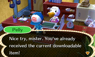 Pelly: Nice try, mister. You've already received the current downloadable item!