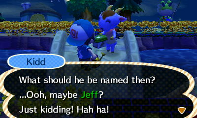 Kidd: What should he be named then? ...Ooh, maybe Jeff? Just kidding! Hah ha!