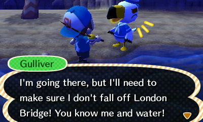 Gulliver: I'm going there, but I'll need to make sure I don't fall off London Bridge! You know me and water!