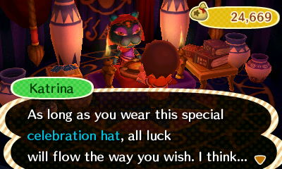 Katrina: As long as you wear this special celebration hat, all luck will flow the way you wish. I think...