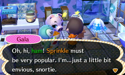 Gala: Oh, hi, ham! Sprinkle must be very popular. I'm...just a little envious, snortie.