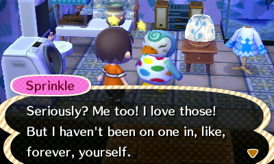 Sprinkle: Seriously? Me too! I love those! But I haven't been on one in, like, forever, yourself.