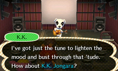 K.K.: I've got just the tune to lighten the mood and bust through that 'tude. How about K.K. Jongara?