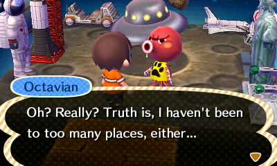 Octavian: Oh? Really? Truth is, I haven't been to too many places, either...