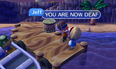 Jeff: YOU ARE NOW DEAF!
