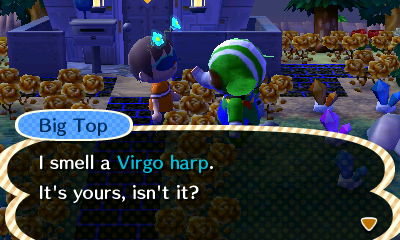 Big Top: I smell a Virgo harp. It's yours, isn't it?