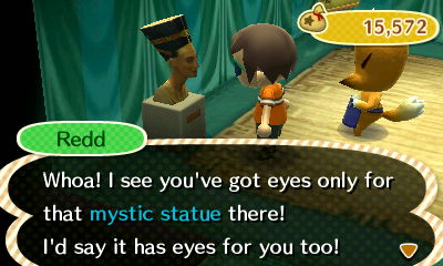 Redd: Whoa! I see you've got eyes only for that mystic statue there! I'd say it has eyes for you too!