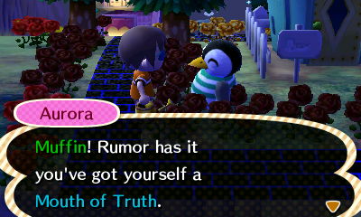 Aurora: Muffin! Rumor has it you've got yourself a Mouth of Truth.