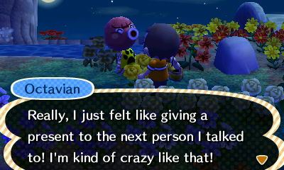Octavian: Really, I just felt like giving a present to the next person I talked to! I'm kind of crazy like that!