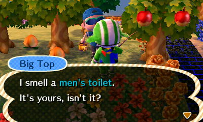 Big Top: I smell a men's toilet. It's yours, isn't it?