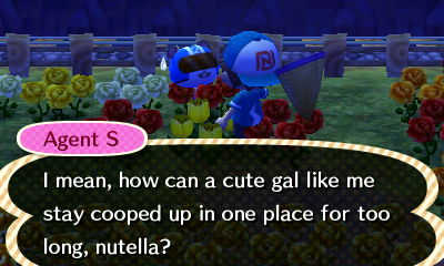 Agent S: I mean, how can a cute gal like me stay cooped up in one place for long, nutella?