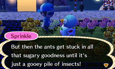 Sprinkle: But then the ants get stuck in all that sugary goodness until it's just a gooey pile of insects!