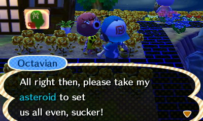 Octavian: All right then, please take my asteroid to set us all even, sucker!