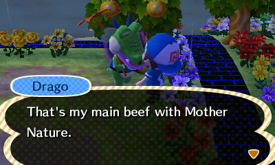 Drago: That's my main beef with Mother Nature.